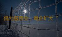 借力服贸会，粤企扩大“朋友圈” 
